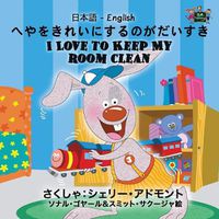 Cover image for I Love to Keep My Room Clean: Japanese English Bilingual Edition