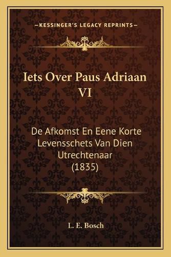 Cover image for Iets Over Paus Adriaan VI: de Afkomst En Eene Korte Levensschets Van Dien Utrechtenaar (1835)