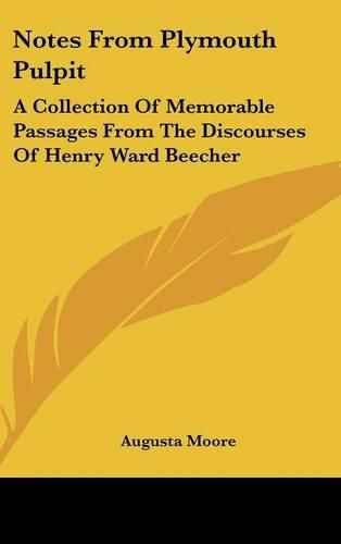 Cover image for Notes from Plymouth Pulpit: A Collection of Memorable Passages from the Discourses of Henry Ward Beecher