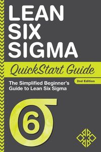 Cover image for Lean Six Sigma QuickStart Guide: The Simplified Beginner's Guide to Lean Six Sigma