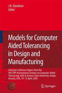 Cover image for Models for Computer Aided Tolerancing in Design and Manufacturing: Selected Conference Papers from the 9th CIRP International Seminar on Computer-Aided Tolerancing, held at Arizona State University, Tempe, Arizona, USA, 10-12 April, 2005