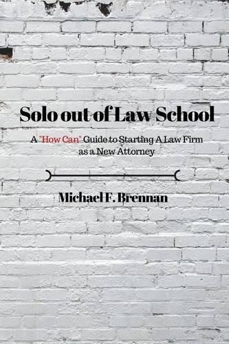 Solo Out of Law School: A  How Can  Guide to Starting a Law Firm as a New Attorney