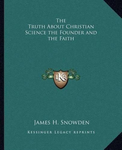 The Truth about Christian Science the Founder and the Faith