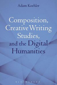 Cover image for Composition, Creative Writing Studies, and the Digital Humanities