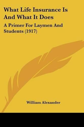 Cover image for What Life Insurance Is and What It Does: A Primer for Laymen and Students (1917)