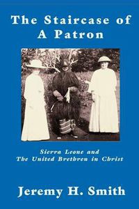 Cover image for The Staricase of a Patron: Sierra Leone and The United Brethren in Christ