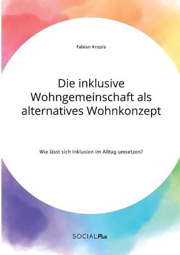 Cover image for Die inklusive Wohngemeinschaft als alternatives Wohnkonzept. Wie lasst sich Inklusion im Alltag umsetzen?