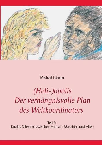 (Heli-)opolis - Der verhangnisvolle Plan des Weltkoordinators: Teil 2: Fatales Dilemma zwischen Mensch, Maschine und Alien