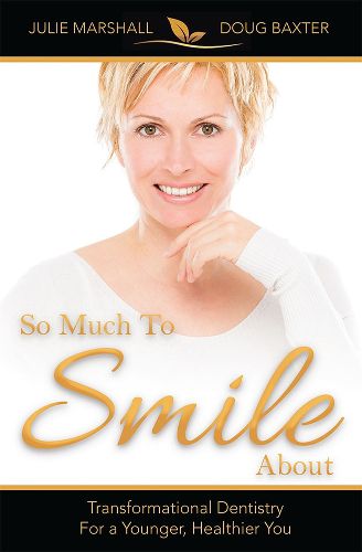 Cover image for So Much to Smile about: Transformational Dentistry for a Younger, Healthier You