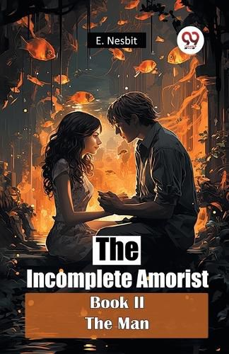 The Incomplete Amorist Book II the Man