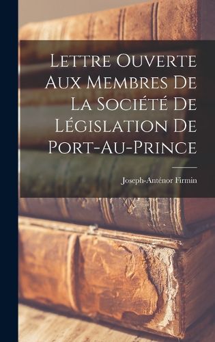 Cover image for Lettre ouverte aux membres de la Societe de Legislation de Port-au-Prince