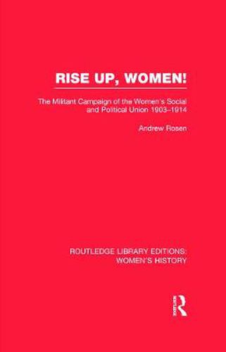 Cover image for Rise Up, Women!: The Militant Campaign of the Women's Social and Political Union, 1903-1914