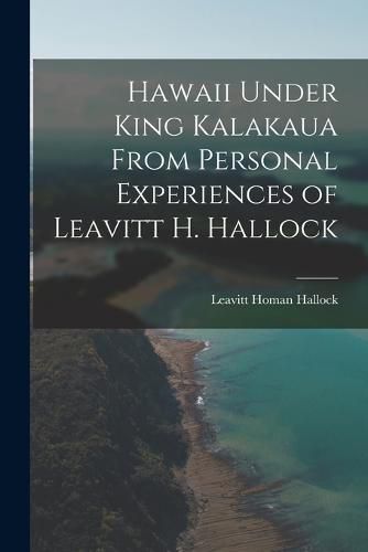 Cover image for Hawaii Under King Kalakaua From Personal Experiences of Leavitt H. Hallock