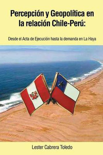 Cover image for Percepcion y Geopolitica En La Relacion Chile-Peru: Desde El ACTA de Ejecucion Hasta La Demanda En La Haya