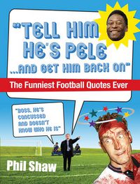 Cover image for Tell Him He's Pele: The Greatest Collection of Humorous Football Quotations Ever!