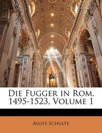 Cover image for Die Fugger in ROM. 1495-1523, Volume 1