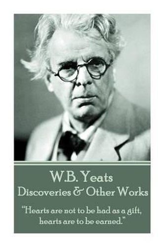 Cover image for W.B. Yeats - Discoveries & Other Works: Hearts are not to be had as a gift, hearts are to be earned.