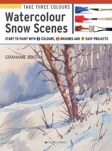 Cover image for Take Three Colours: Watercolour Snow Scenes: Start to Paint with 3 Colours, 3 Brushes and 9 Easy Projects