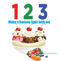 Cover image for 1 2 3 Make a Banana Split with me: A silly counting book (123 With Me)