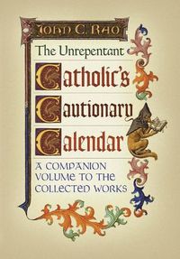 Cover image for The Unrepentant Catholic's Cautionary Calendar: A Companion Volume to the Collected Works