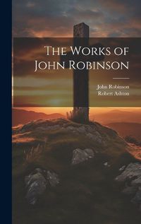 Cover image for The Works of John Robinson