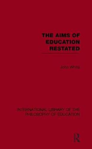 Cover image for The Aims of Education Restated (International Library of the Philosophy of Education Volume 22)