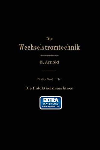 Die Asynchronen Wechselstrommaschinen: Erster Teil. Die Induktionsmaschinen. Ihre Theorie, Berechnung, Konstruktion Und Arbeitsweise