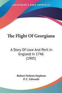 Cover image for The Flight of Georgiana: A Story of Love and Peril in England in 1746 (1905)