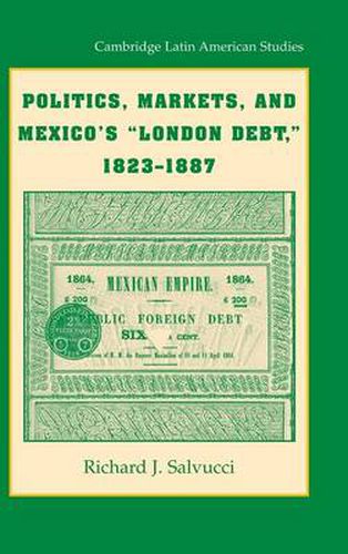 Politics, Markets, and Mexico's 'London Debt', 1823-1887