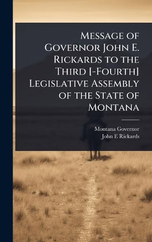 Cover image for Message of Governor John E. Rickards to the Third [-Fourth] Legislative Assembly of the State of Montana