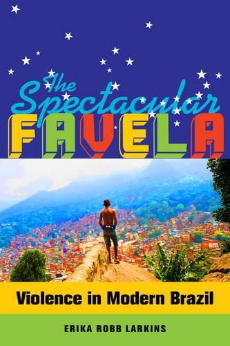 Cover image for The Spectacular Favela: Violence in Modern Brazil