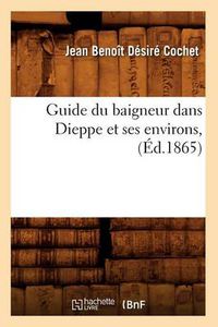 Cover image for Guide Du Baigneur Dans Dieppe Et Ses Environs, (Ed.1865)