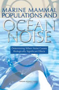 Cover image for Marine Mammal Populations and Ocean Noise: Determining When Noise Causes Biologically Significant Effects