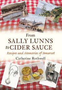 Cover image for From Sally Lunns to Cider Sauce: Recipes and Memories of Somerset