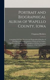 Cover image for Portrait and Biographical Album of Wapello County, Iowa; Containing Full Page Portraits and Biographical Sketches of Prominent and Prepresentative Citizens of the County, Together With Portraits and Biographies of All the Governors of Iowa, and of The...