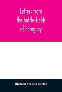 Cover image for Letters from the battle-fields of Paraguay
