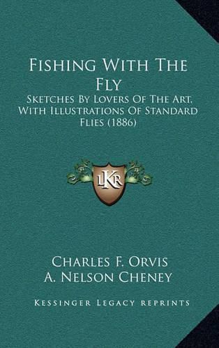 Fishing with the Fly: Sketches by Lovers of the Art, with Illustrations of Standard Flies (1886)