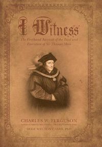 Cover image for I Witness: The Firsthand Account of the Trial and Execution of Sir Thomas More