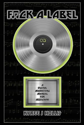 Cover image for F*ck A Label: A Digital Marketing Manual For Musicians