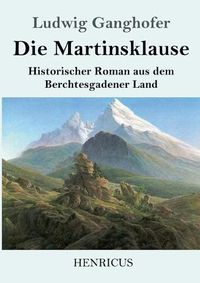 Cover image for Die Martinsklause: Ein Roman aus dem Berchtesgadener Land des 12. Jahrhunderts