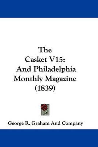 Cover image for The Casket V15: And Philadelphia Monthly Magazine (1839)