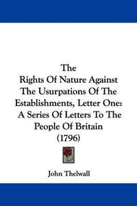 Cover image for The Rights of Nature Against the Usurpations of the Establishments, Letter One: A Series of Letters to the People of Britain (1796)