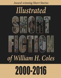 Cover image for Illustrated Short Fiction of William H. Coles 2000-2016