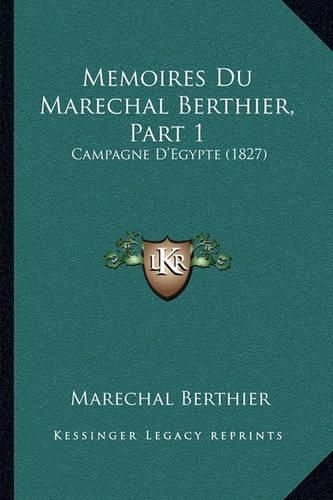 Memoires Du Marechal Berthier, Part 1: Campagne D'Egypte (1827)