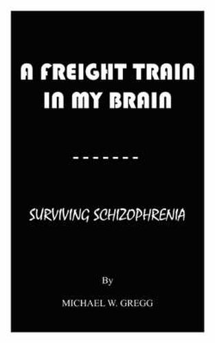 Cover image for A Freight Train in My Brain: Surviving Schizophrenia