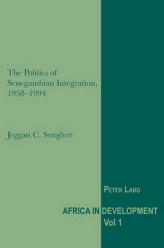 Cover image for The Politics of Senegambian Integration, 1958-1994