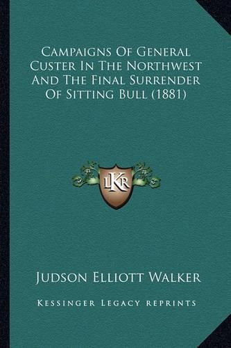 Cover image for Campaigns of General Custer in the Northwest and the Final Scampaigns of General Custer in the Northwest and the Final Surrender of Sitting Bull (1881) Urrender of Sitting Bull (1881)