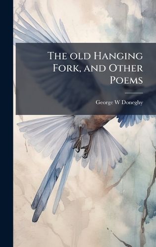 Cover image for The old Hanging Fork, and Other Poems
