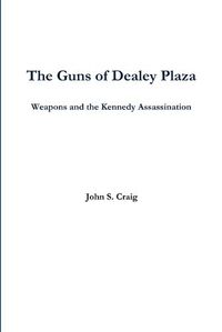 Cover image for The Guns of Dealey Plaza -- Weapons and the Kennedy Assassination