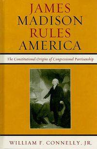 Cover image for James Madison Rules America: The Constitutional Origins of Congressional Partisanship